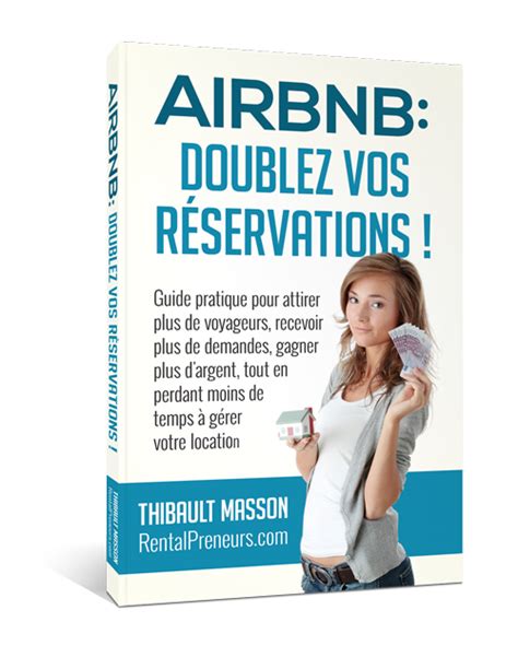 Airbnb : Doublez vos Réservations: Guide pratique pour recevoir plus de voyageurs, recevoir plus de demandes, gagner plus d’argent, tout en perdant moins de temps à gérer votre location.